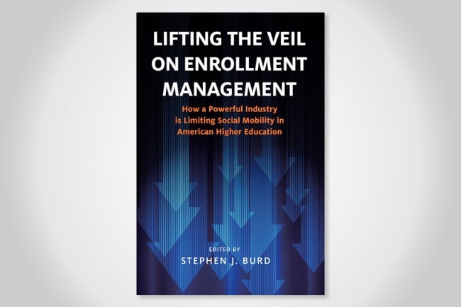 The book cover for “Lifting the Veil on Enrollment Management: How a Powerful Industry is Limiting Social Mobility in American Higher Education,” edited by Stephen J. Burd.