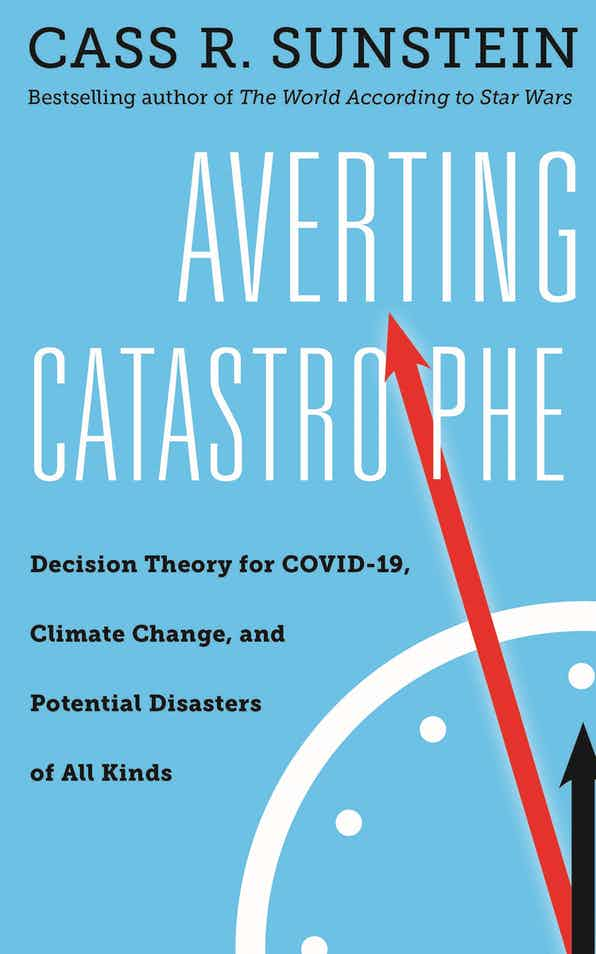 Review Of Cass R Sunstein Averting Catastrophe Decision Theory For Covid 19 Climate Change And Potential Disasters Of All Kinds Essay