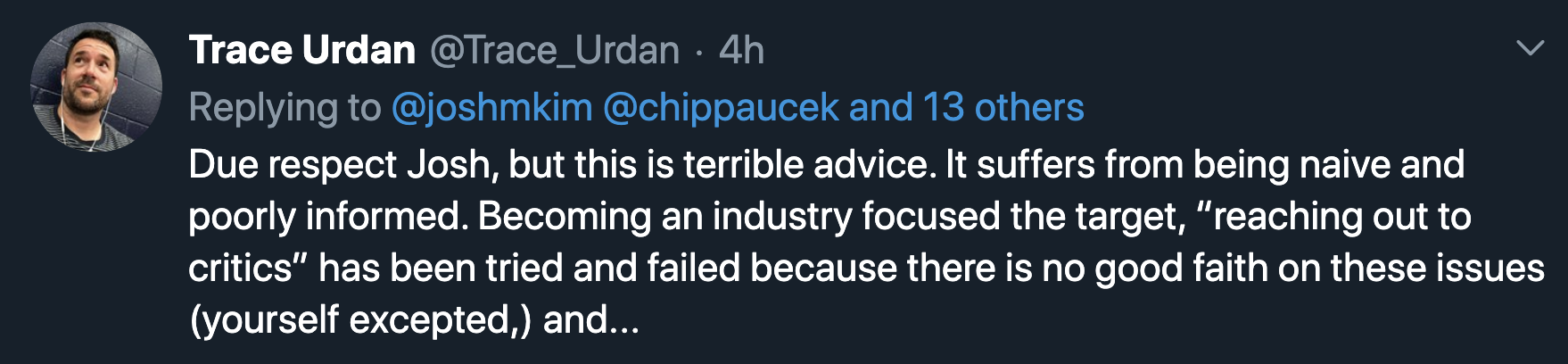 Due respect Josh, but this is terrible advice. It suffers from being naïve and poorly informed. Becoming an industry focused the target, "reaching out to critics" has been tried and failed because there is no good faith on these issues (yourself excepted), and…
